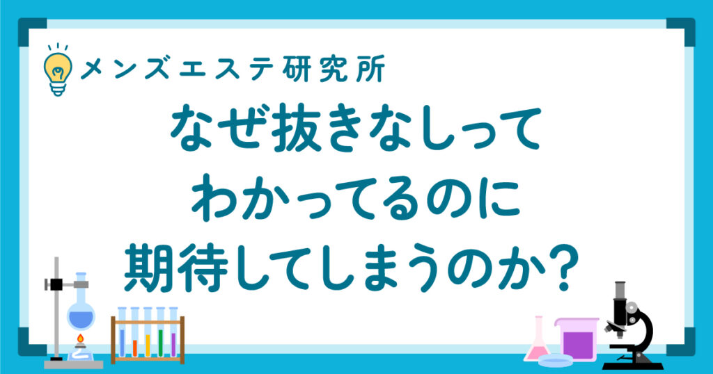 なぜ“抜きなし”ってわかってるのに期待してしまうのか？｜メンズエステに潜む「都合のいい解釈」の心理