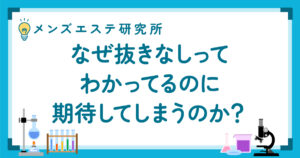 なぜ“抜きなし”ってわかってるのに期待してしまうのか？｜メンズエステに潜む「都合のいい解釈」の心理