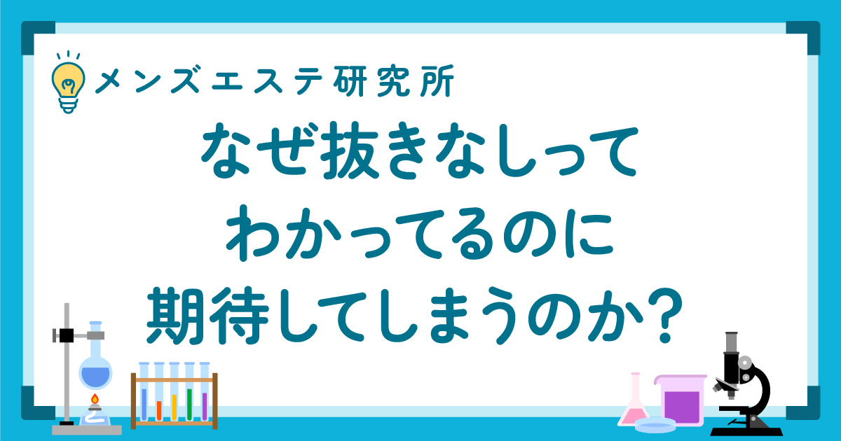 なぜ“抜きなし”ってわかってるのに期待してしまうのか？｜メンズエステに潜む「都合のいい解釈」の心理