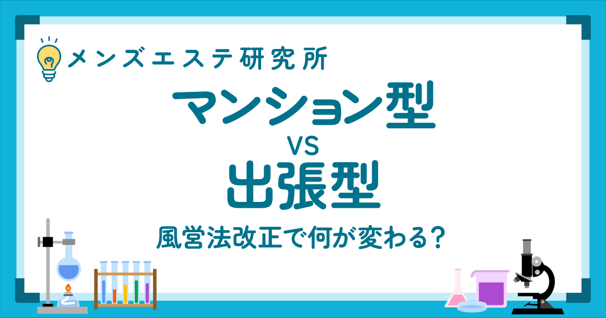 メンズエステの今を徹底比較！マンション型vs出張型、風営法改正で何が変わる？